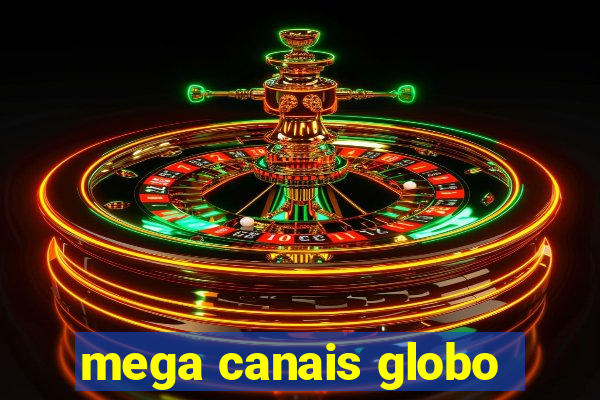 mega canais globo